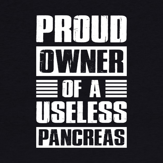 Diabetes Awareness Tee Proud Owner Of A Useless Pancreas by celeryprint